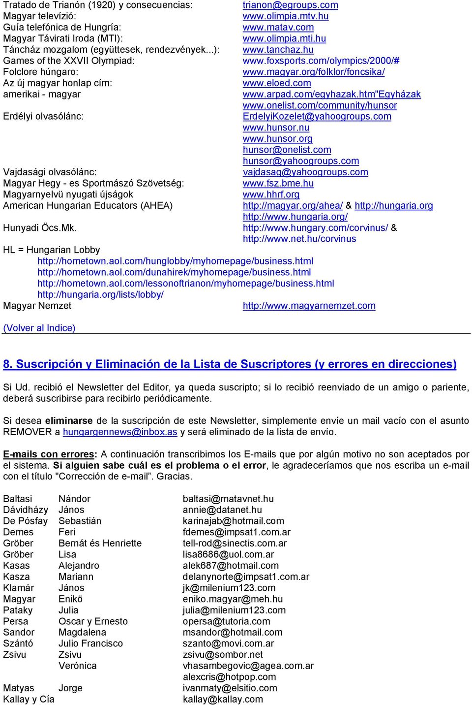 újságok American Hungarian Educators (AHEA) Hunyadi Öcs.Mk. HL = Hungarian Lobby http://hometown.aol.com/hunglobby/myhomepage/business.html http://hometown.aol.com/dunahirek/myhomepage/business.