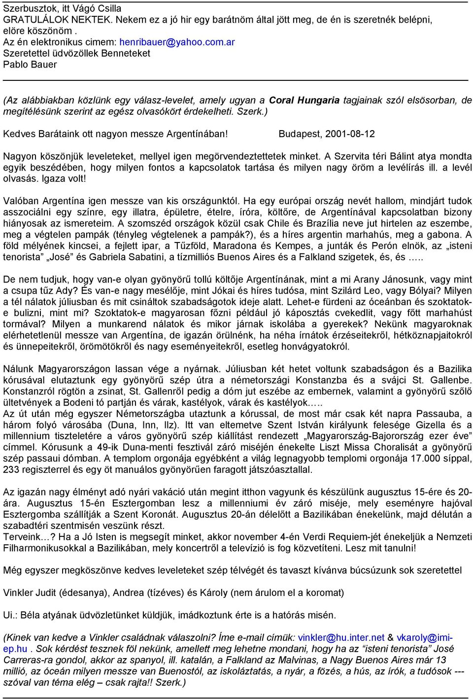 érdekelheti. Szerk.) Kedves Barátaink ott nagyon messze Argentínában! Budapest, 2001-08-12 Nagyon köszönjük leveleteket, mellyel igen megörvendeztettetek minket.
