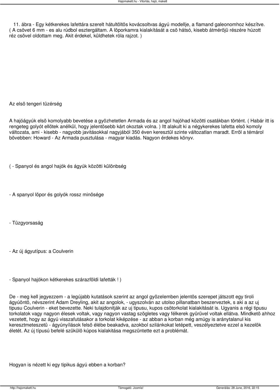 ) Az elsõ tengeri tûzérség A hajóágyúk elsõ komolyabb bevetése a gyõzhetetlen Armada és az angol hajóhad közötti csatákban történt.