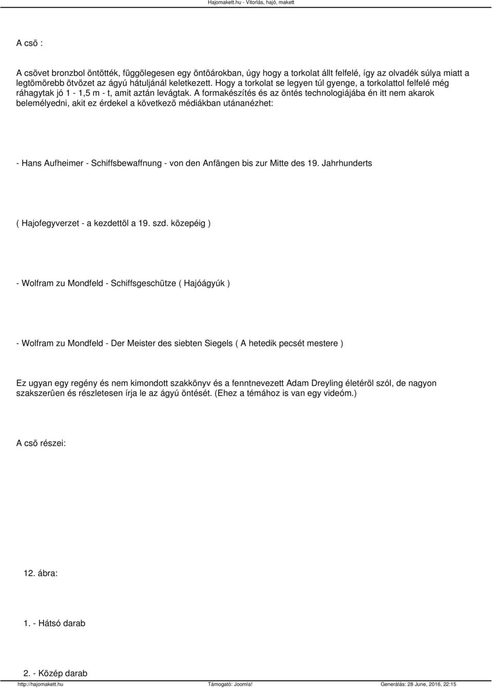 A formakészítés és az öntés technologiájába én itt nem akarok belemélyedni, akit ez érdekel a következõ médiákban utánanézhet: - Hans Aufheimer - Schiffsbewaffnung - von den Anfängen bis zur Mitte