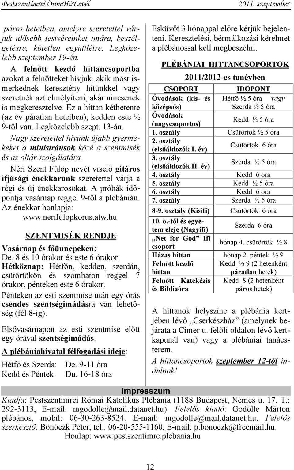 Ez a hittan kéthetente (az év páratlan heteiben), kedden este ½ 9-től van. Legközelebb szept. 13-án.