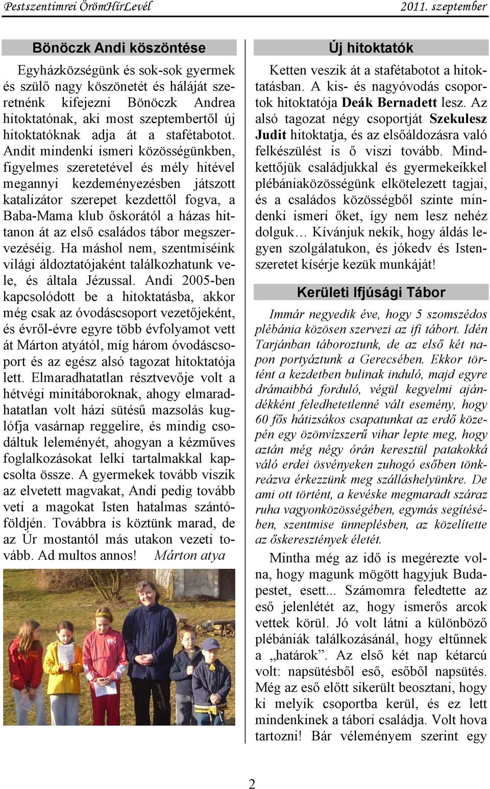 Andit mindenki ismeri közösségünkben, figyelmes szeretetével és mély hitével megannyi kezdeményezésben játszott katalizátor szerepet kezdettől fogva, a Baba-Mama klub őskorától a házas hittanon át az