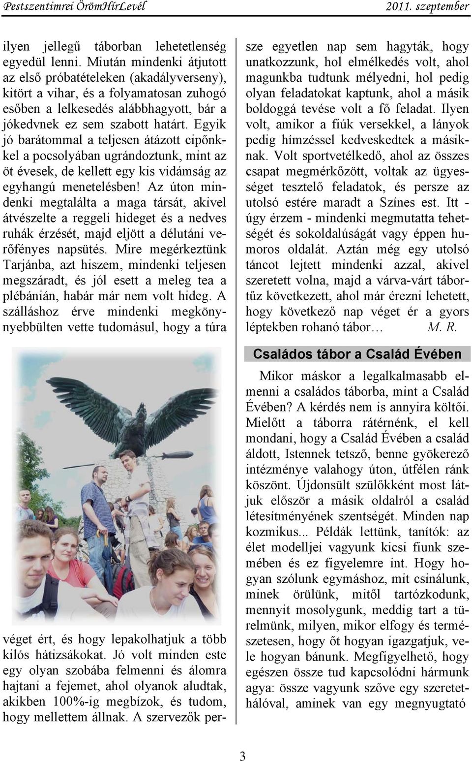 Egyik jó barátommal a teljesen átázott cipőnkkel a pocsolyában ugrándoztunk, mint az öt évesek, de kellett egy kis vidámság az egyhangú menetelésben!