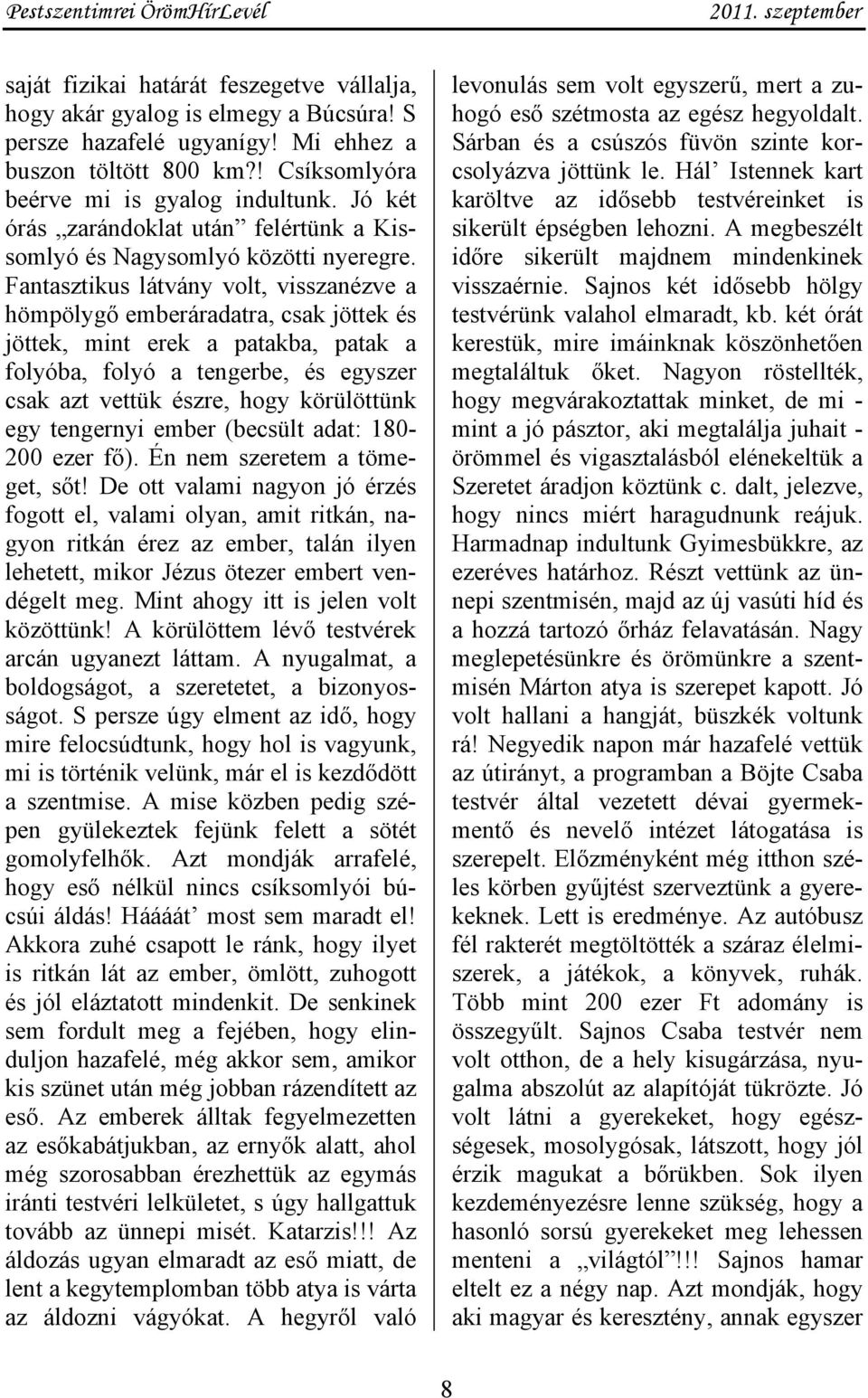 Fantasztikus látvány volt, visszanézve a hömpölygő emberáradatra, csak jöttek és jöttek, mint erek a patakba, patak a folyóba, folyó a tengerbe, és egyszer csak azt vettük észre, hogy körülöttünk egy