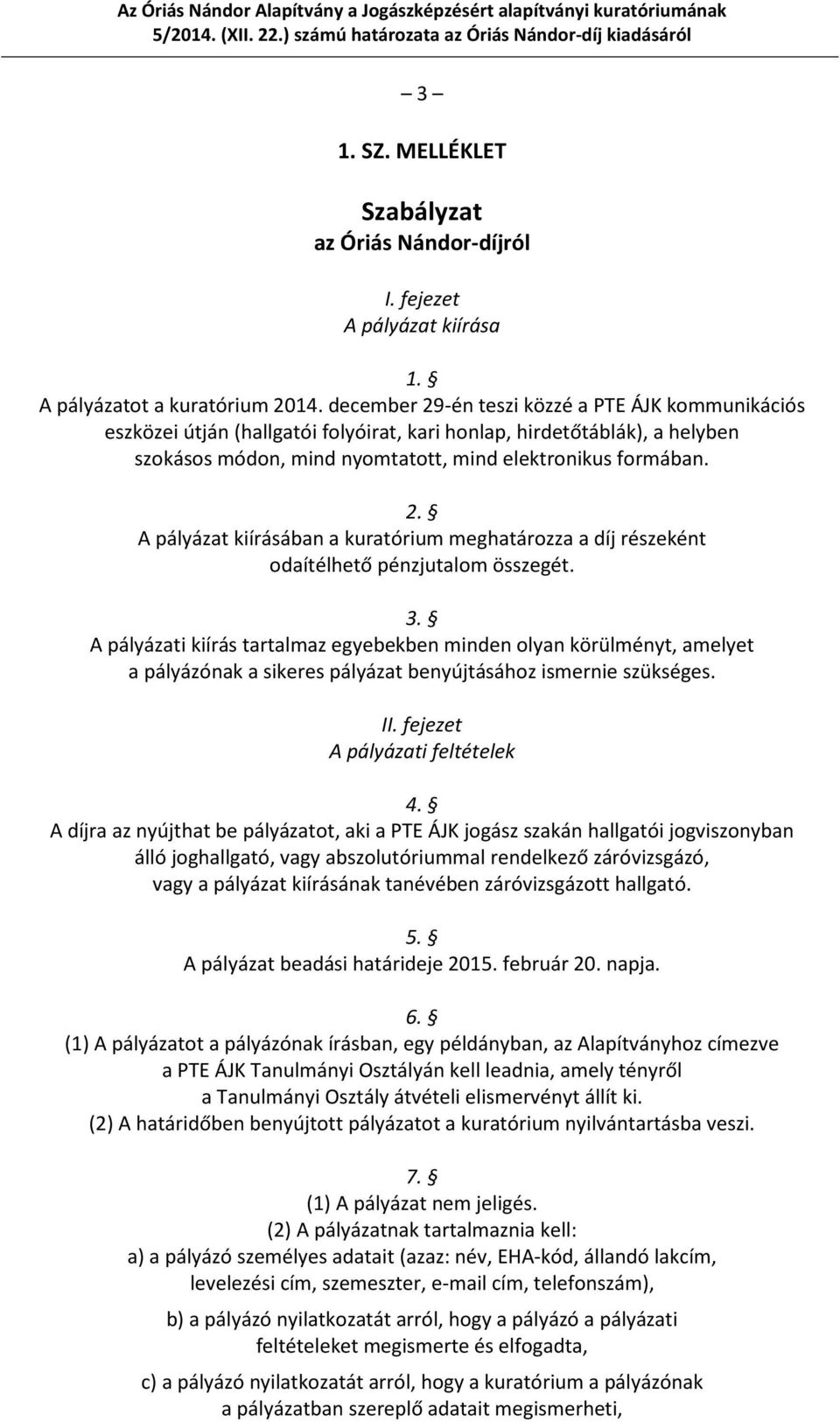 3. A pályázati kiírás tartalmaz egyebekben minden olyan körülményt, amelyet a pályázónak a sikeres pályázat benyújtásához ismernie szükséges. II. fejezet A pályázati feltételek 4.