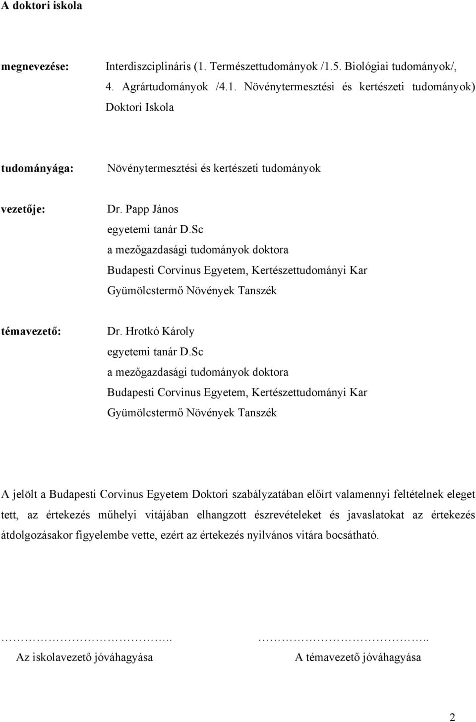 Sc mezőgzdsági tudományok doktor Budpesti Corvinus Egyetem, Kertészettudományi Kr Gyümölcstermő Növények Tnszék A jelölt Budpesti Corvinus Egyetem Doktori szbályztábn előírt vlmennyi feltételnek