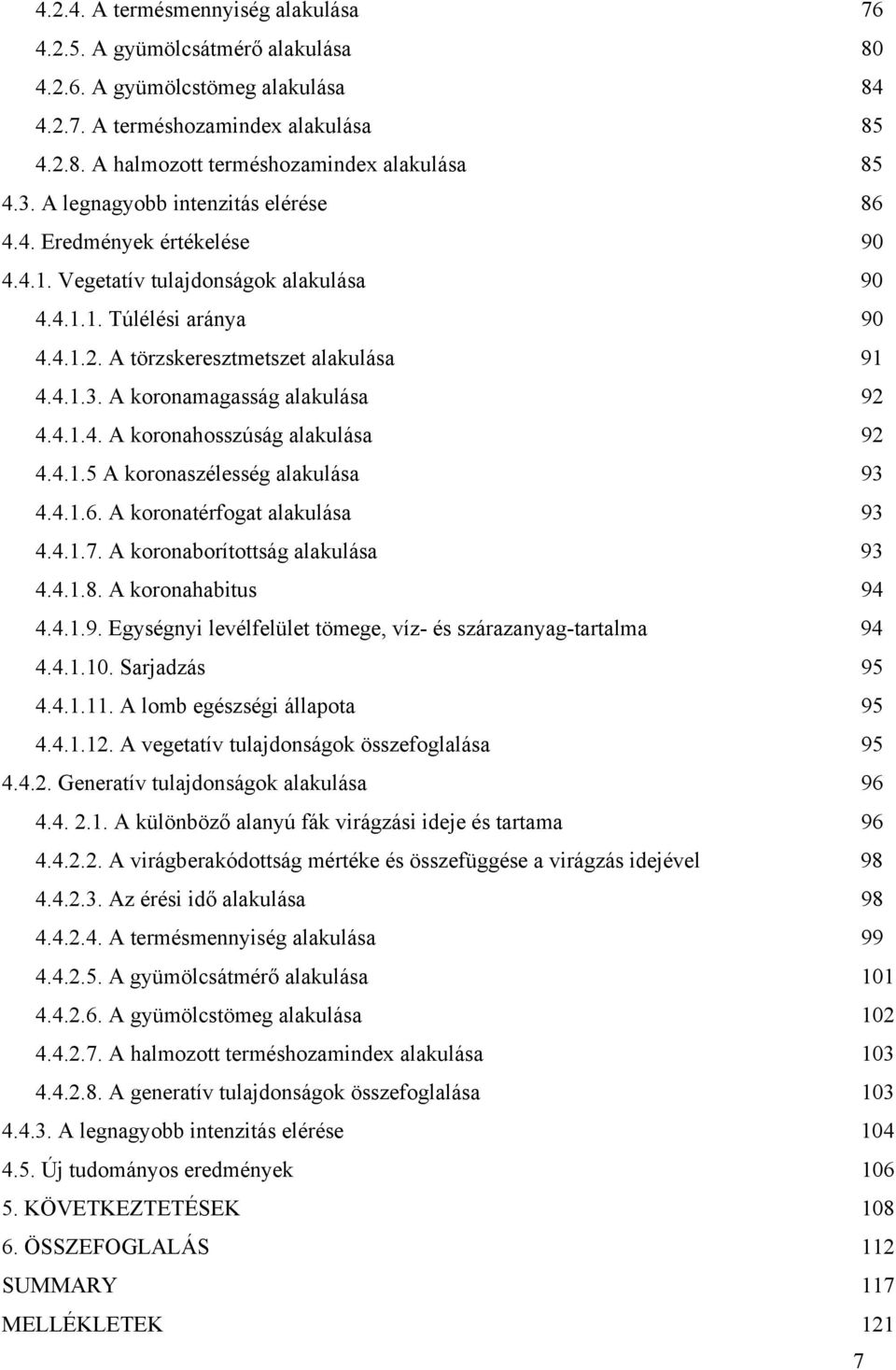 A koronmgsság lkulás 92 4.4.1.4. A koronhosszúság lkulás 92 4.4.1.5 A koronszélesség lkulás 93 4.4.1.6. A korontérfogt lkulás 93 4.4.1.7. A koronborítottság lkulás 93 4.4.1.8. A koronhbitus 94 4.4.1.9. Egységnyi levélfelület tömege, víz- és szárznyg-trtlm 94 4.