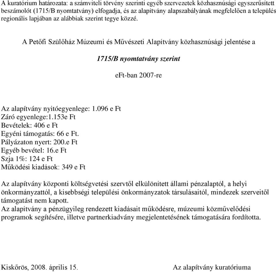 A Petőfi Szülőház Múzeumi és Művészeti Alapítvány közhasznúsági jelentése a 1715/B nyomtatvány szerint eft-ban 2007-re Az alapítvány nyitóegyenlege: 1.096 e Ft Záró egyenlege:1.