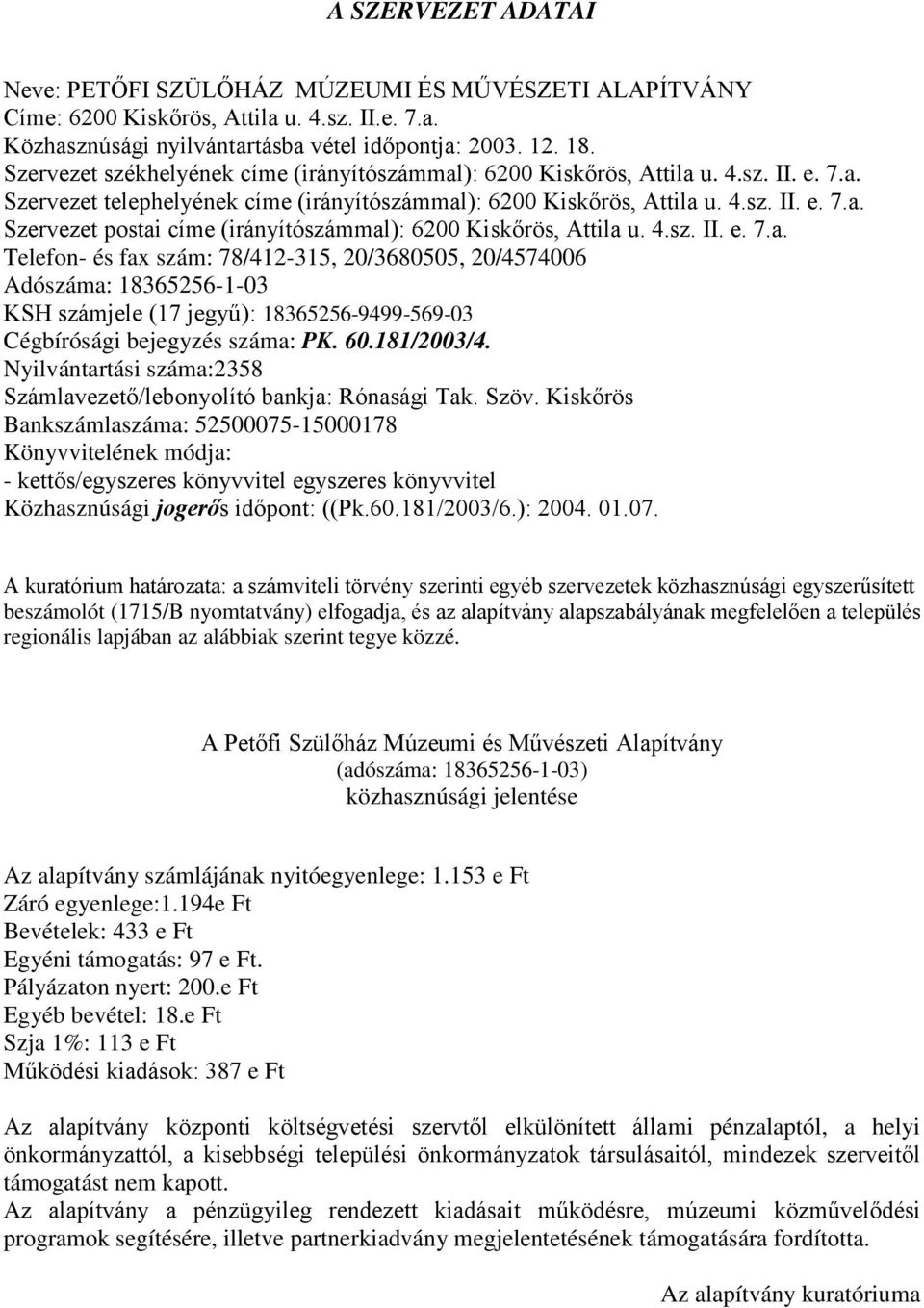 4.sz. II. e. 7.a. Telefon- és fax szám: 78/412-315, 20/3680505, 20/4574006 Adószáma: 18365256-1-03 KSH számjele (17 jegyű): 18365256-9499-569-03 Cégbírósági bejegyzés száma: PK. 60.181/2003/4.