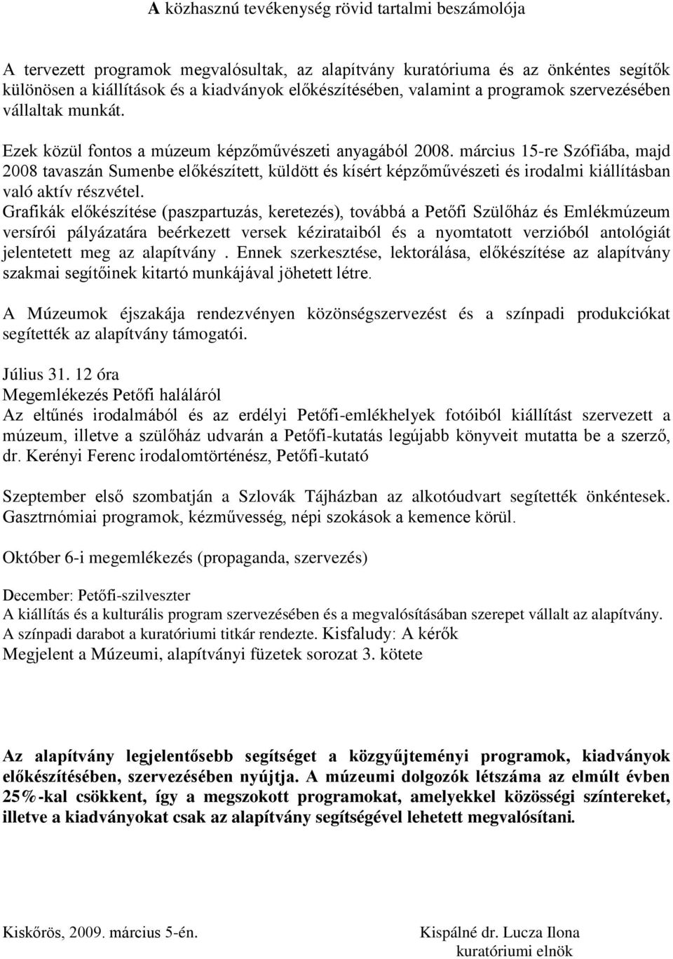 március 15-re Szófiába, majd 2008 tavaszán Sumenbe előkészített, küldött és kísért képzőművészeti és irodalmi kiállításban való aktív részvétel.