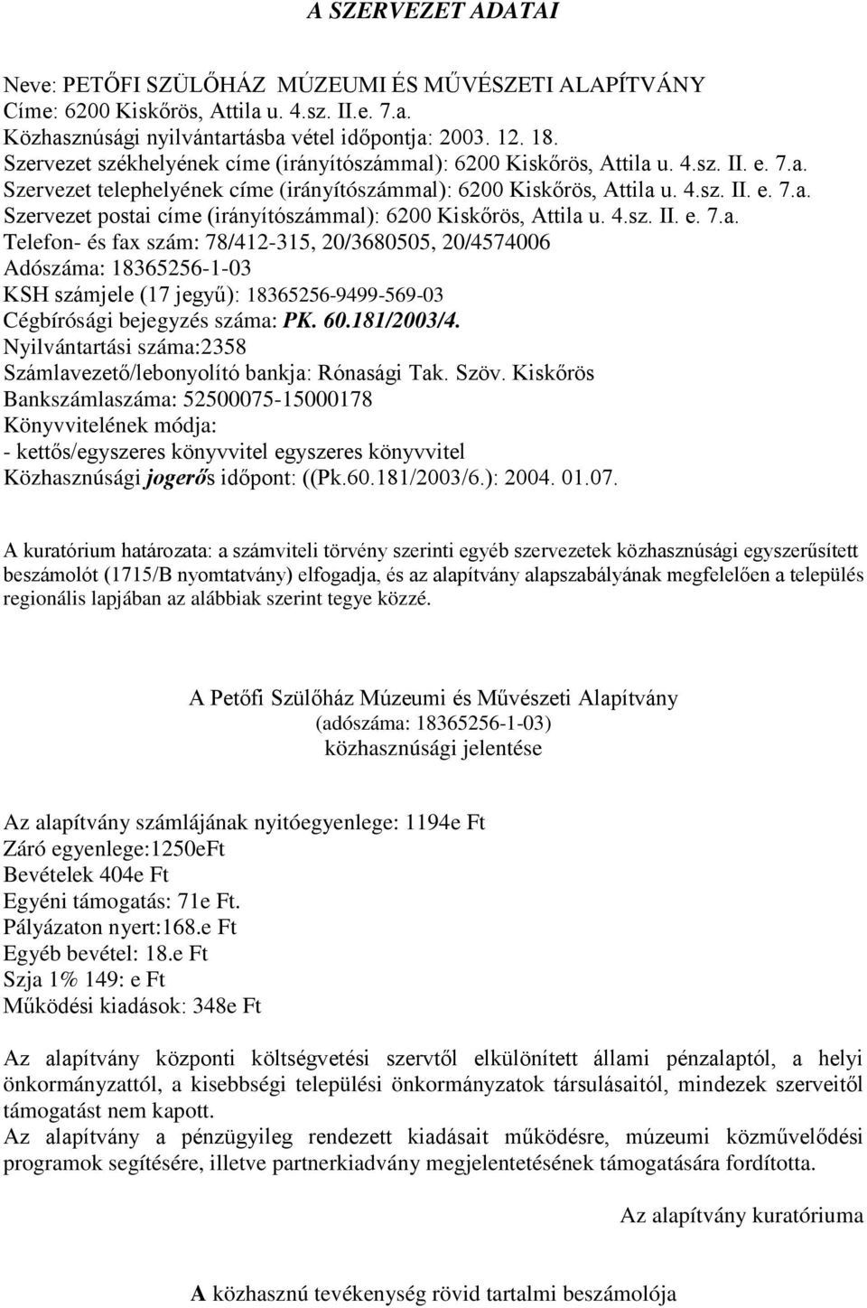 4.sz. II. e. 7.a. Telefon- és fax szám: 78/412-315, 20/3680505, 20/4574006 Adószáma: 18365256-1-03 KSH számjele (17 jegyű): 18365256-9499-569-03 Cégbírósági bejegyzés száma: PK. 60.181/2003/4.