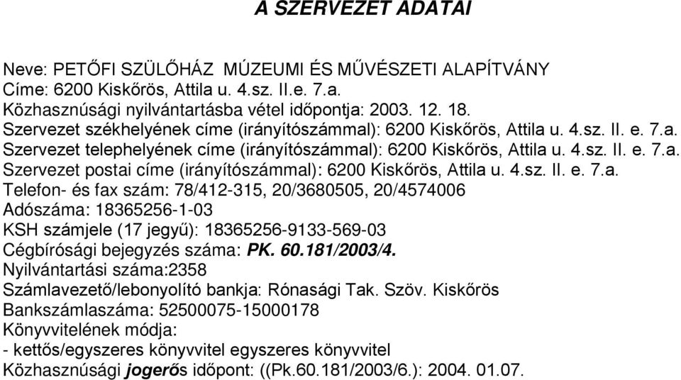 4.sz. II. e. 7.a. Telefon- és fax szám: 78/412-315, 20/3680505, 20/4574006 Adószáma: 18365256-1-03 KSH számjele (17 jegyű): 18365256-9133-569-03 Cégbírósági bejegyzés száma: PK. 60.181/2003/4.