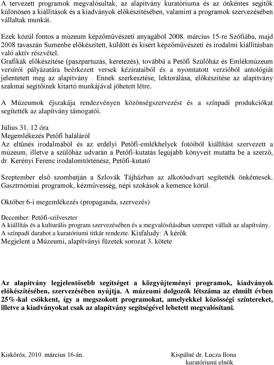 március 15-re Szófiába, majd 2008 tavaszán Sumenbe előkészített, küldött és kísért képzőművészeti és irodalmi kiállításban való aktív részvétel.