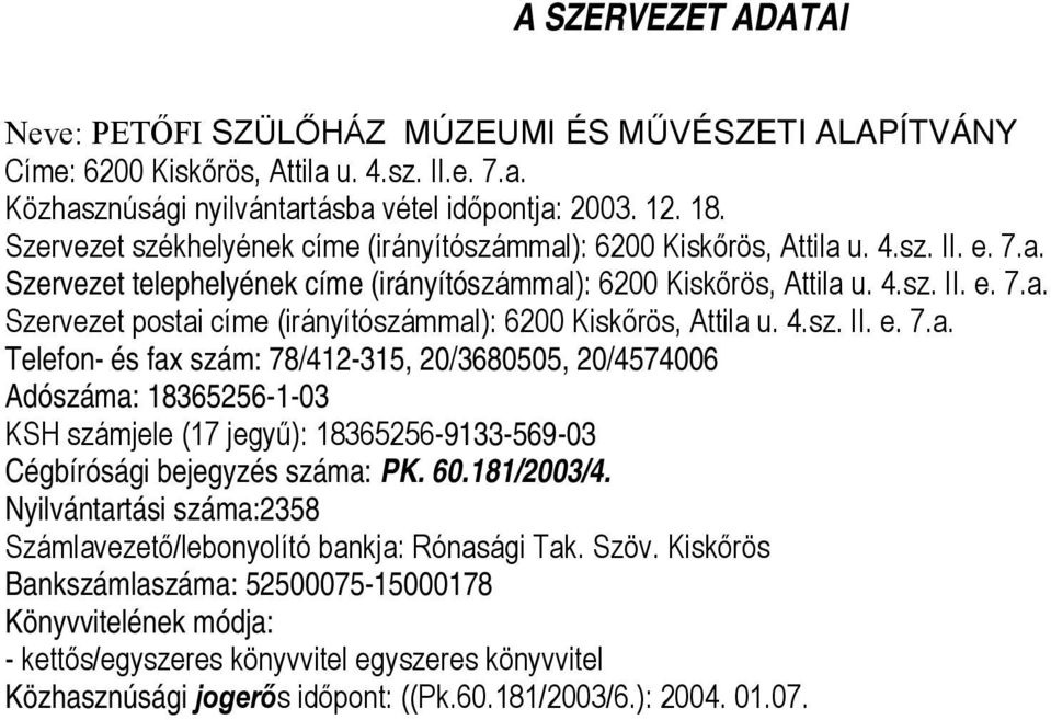 4.sz. II. e. 7.a. Telefon- és fax szám: 78/412-315, 20/3680505, 20/4574006 Adószáma: 18365256-1-03 KSH számjele (17 jegyű): 18365256-9133-569-03 Cégbírósági bejegyzés száma: PK. 60.181/2003/4.