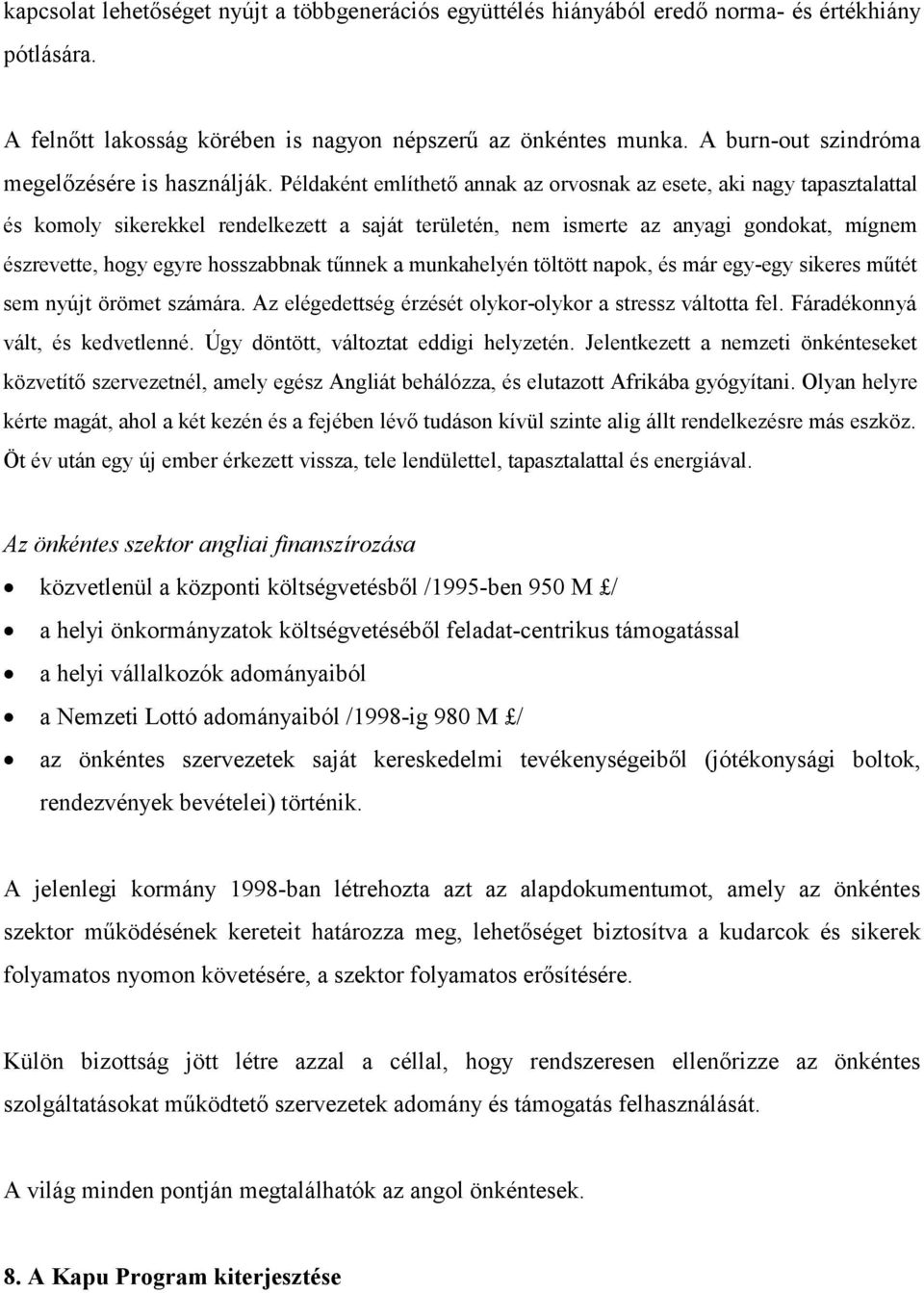 Példaként említhető annak az orvosnak az esete, aki nagy tapasztalattal és komoly sikerekkel rendelkezett a saját területén, nem ismerte az anyagi gondokat, mígnem észrevette, hogy egyre hosszabbnak