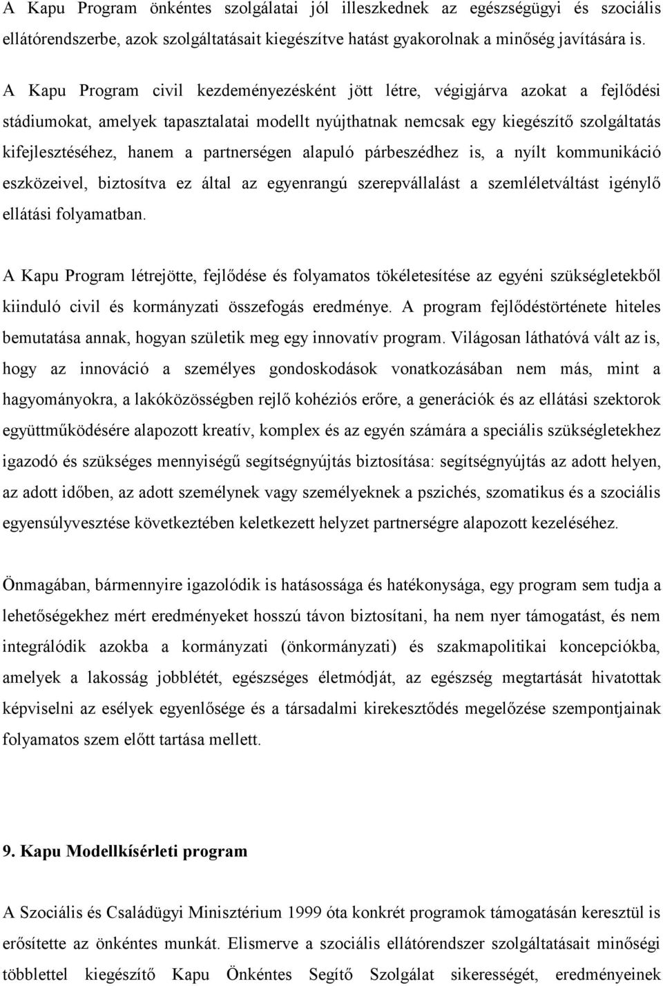 partnerségen alapuló párbeszédhez is, a nyílt kommunikáció eszközeivel, biztosítva ez által az egyenrangú szerepvállalást a szemléletváltást igénylő ellátási folyamatban.