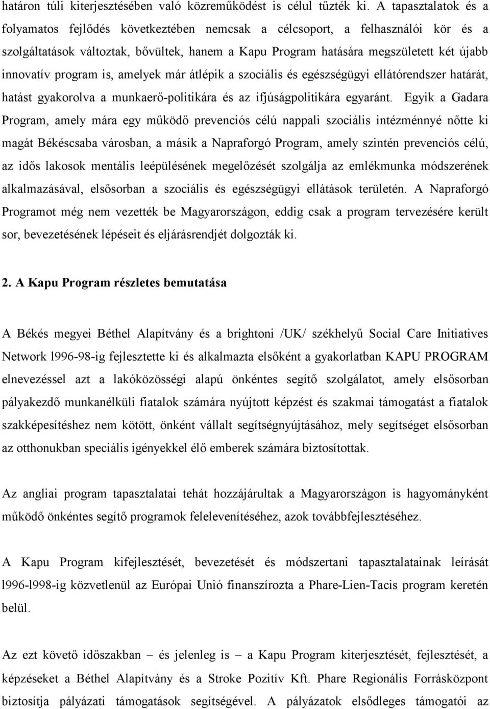 program is, amelyek már átlépik a szociális és egészségügyi ellátórendszer határát, hatást gyakorolva a munkaerő-politikára és az ifjúságpolitikára egyaránt.