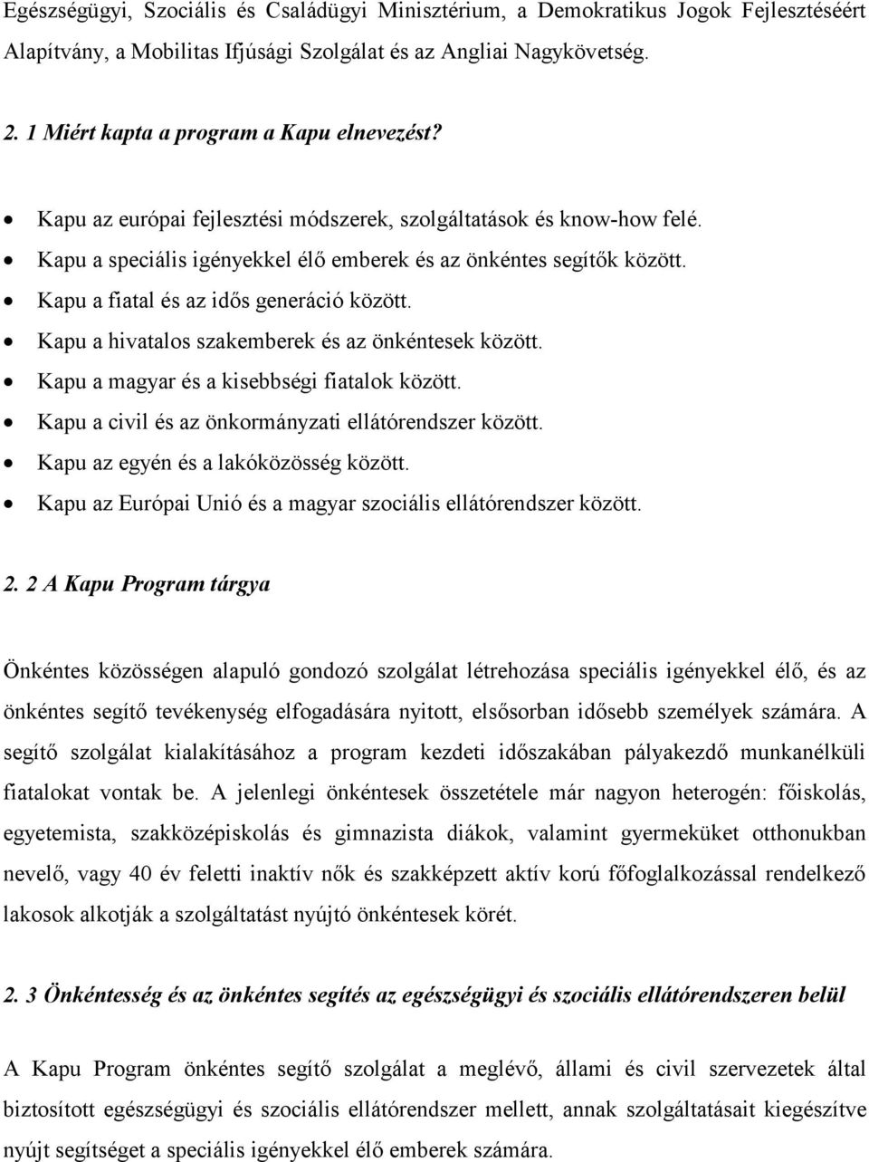 Kapu a fiatal és az idős generáció között. Kapu a hivatalos szakemberek és az önkéntesek között. Kapu a magyar és a kisebbségi fiatalok között. Kapu a civil és az önkormányzati ellátórendszer között.