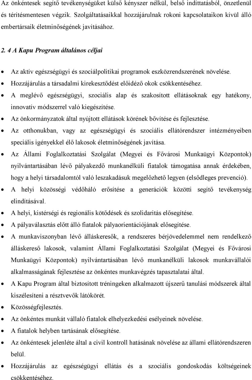 4 A Kapu Program általános céljai Az aktív egészségügyi és szociálpolitikai programok eszközrendszerének növelése. Hozzájárulás a társadalmi kirekesztődést előidéző okok csökkentéséhez.