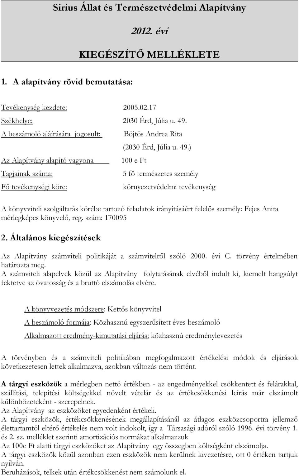 ) 100 e Ft Tagjainak száma: 5 fő természetes személy Fő tevékenységi köre: környezetvédelmi tevékenység A könyvviteli szolgáltatás körébe tartozó feladatok irányításáért felelős személy: Fejes Anita