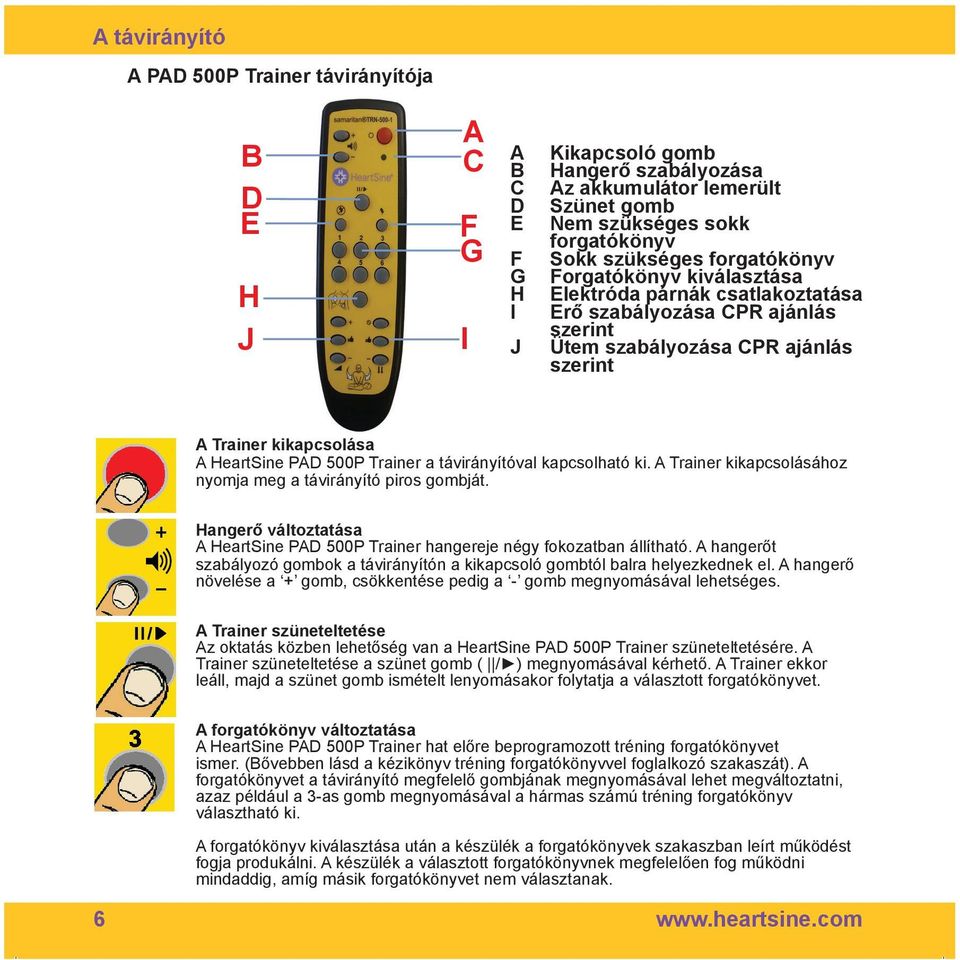 500P Trainer a távirányítóval kapcsolható ki. A Trainer kikapcsolásához nyomja meg a távirányító piros gombját. Hangerő változtatása A HeartSine PAD 500P Trainer hangereje négy fokozatban állítható.
