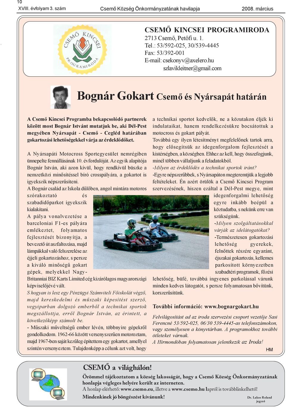com Bognár Gokart Csemõ és Nyársapát határán A Csemõ Kincsei Programba bekapcsolódó partnerek között most Bognár Istvánt mutatjuk be, aki Dél-Pest megyében Nyársapát - Csemõ - Cegléd határában