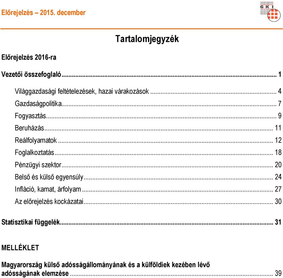 .. 20 Belső és külső egyensúly... 24 Infláció, kamat, árfolyam... 27 Az előrejelzés kockázatai.