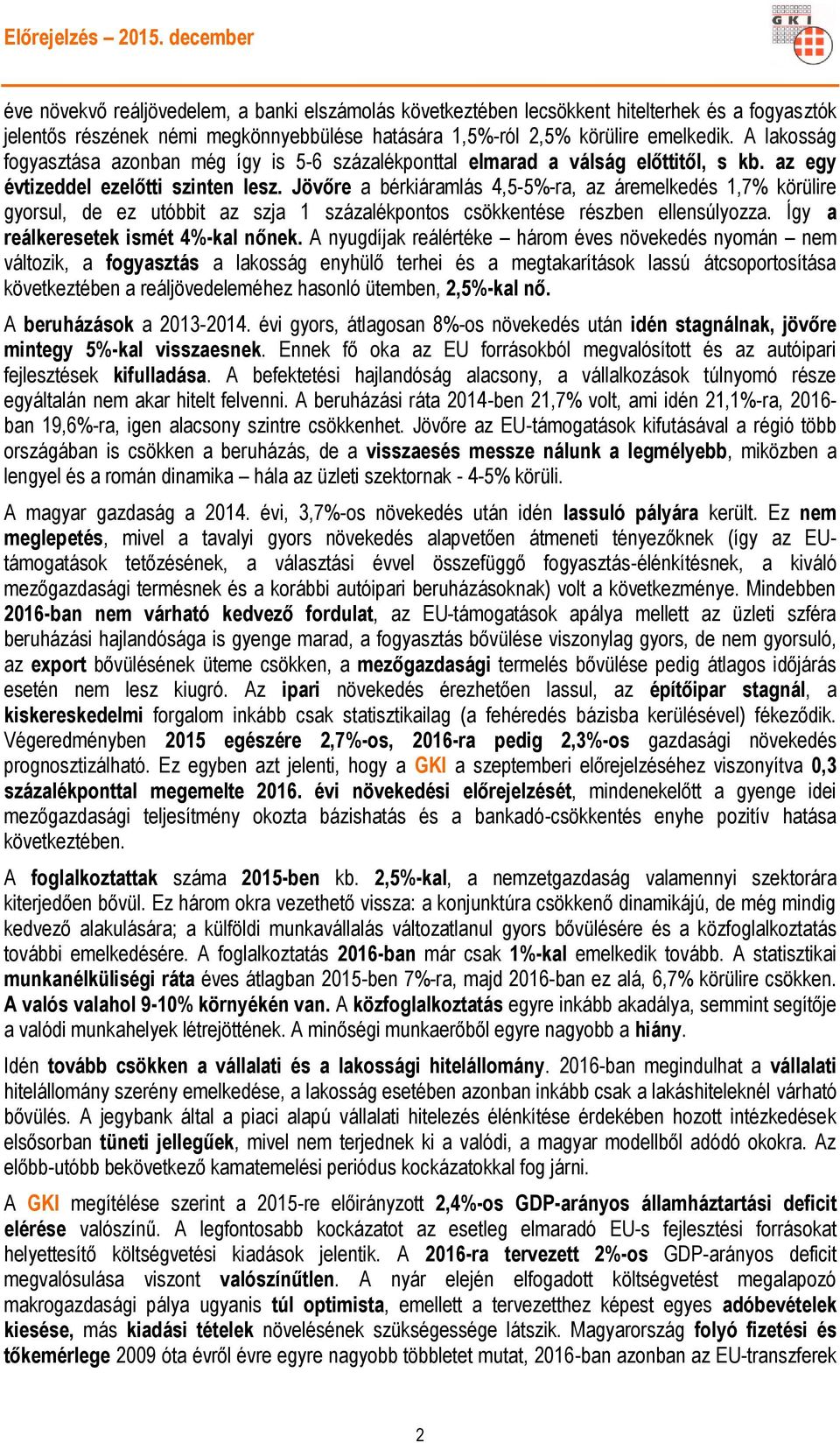 Jövőre a bérkiáramlás 4,5-5%-ra, az áremelkedés 1,7% körülire gyorsul, de ez utóbbit az szja 1 százalékpontos csökkentése részben ellensúlyozza. Így a reálkeresetek ismét 4%-kal nőnek.