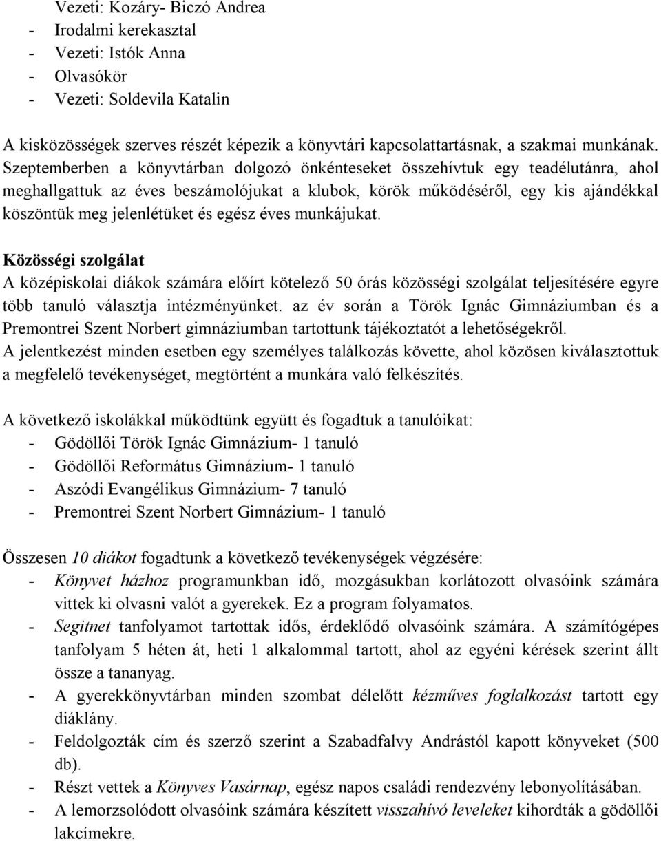 Szeptemberben a könyvtárban dolgozó önkénteseket összehívtuk egy teadélutánra, ahol meghallgattuk az éves beszámolójukat a klubok, körök működéséről, egy kis ajándékkal köszöntük meg jelenlétüket és