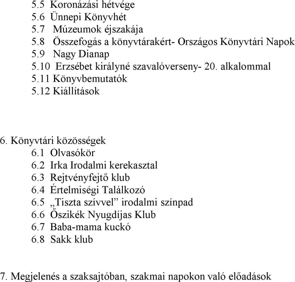 Könyvtári közösségek 6.1 Olvasókör 6.2 Irka Irodalmi kerekasztal 6.3 Rejtvényfejtő klub 6.4 Értelmiségi Találkozó 6.