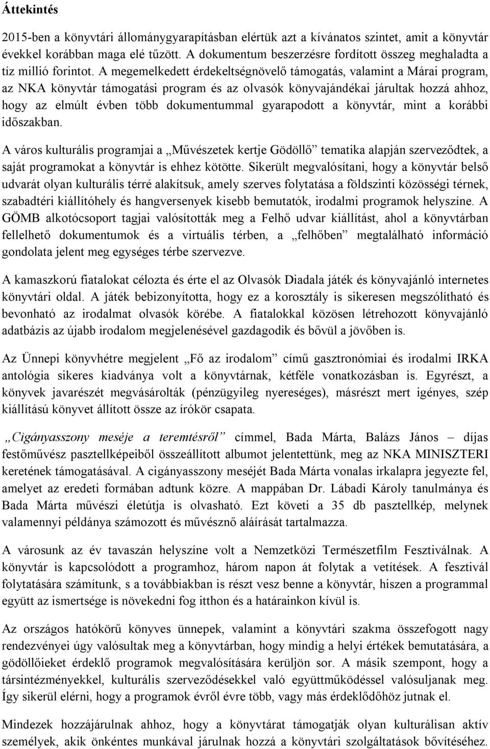 A megemelkedett érdekeltségnövelő támogatás, valamint a Márai program, az NKA könyvtár támogatási program és az olvasók könyvajándékai járultak hozzá ahhoz, hogy az elmúlt évben több dokumentummal