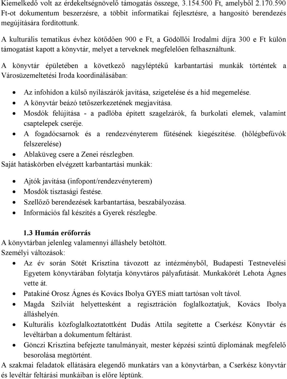 A kulturális tematikus évhez kötődően 900 e Ft, a Gödöllői Irodalmi díjra 300 e Ft külön támogatást kapott a könyvtár, melyet a terveknek megfelelően felhasználtunk.