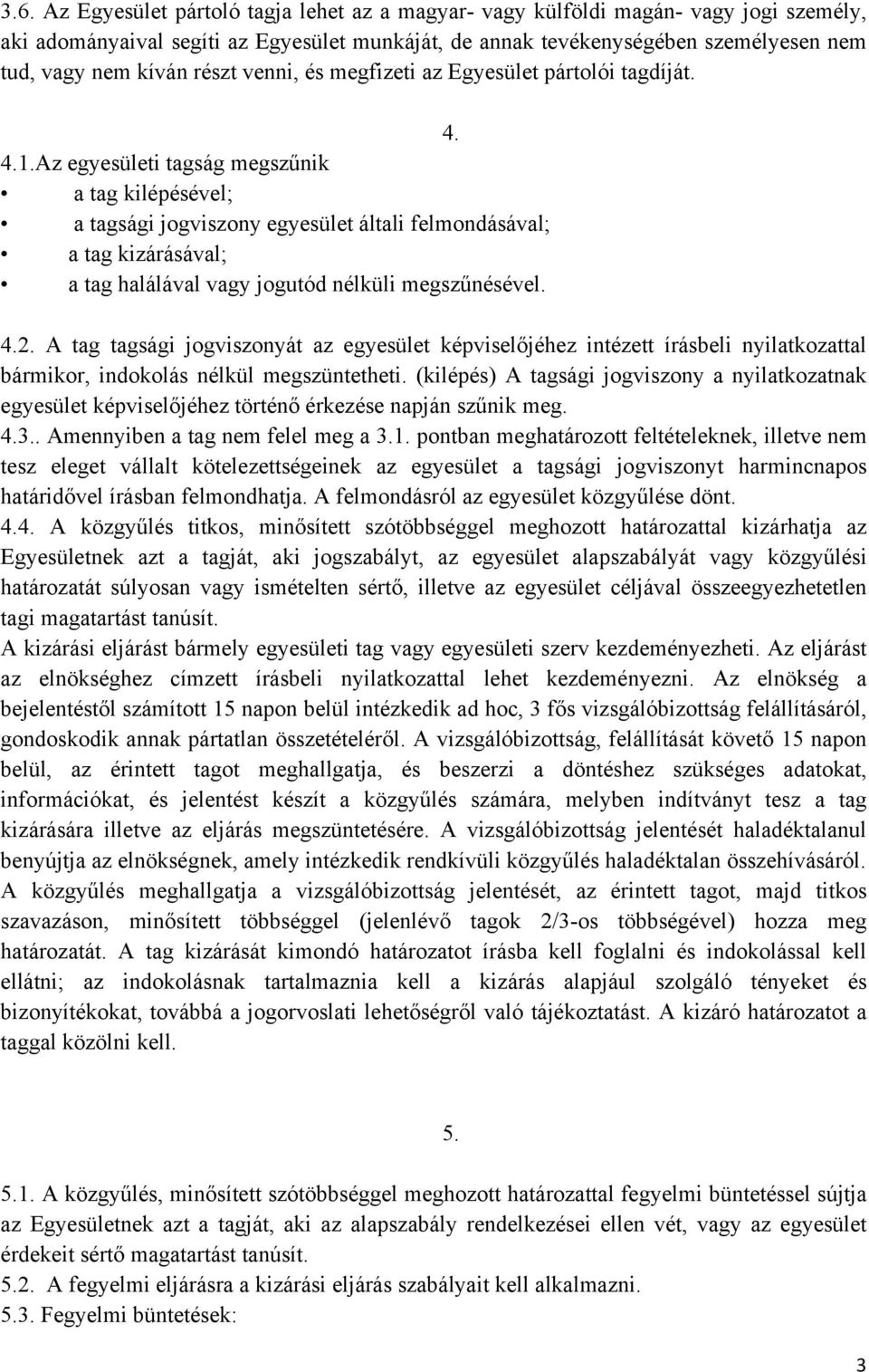 Az egyesületi tagság megszűnik a tag kilépésével; a tagsági jogviszony egyesület általi felmondásával; a tag kizárásával; a tag halálával vagy jogutód nélküli megszűnésével. 4.2.
