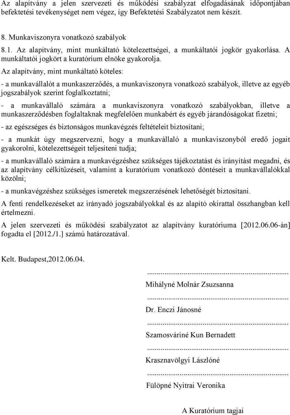 Az alapítvány, mint munkáltató köteles: - a munkavállalót a munkaszerződés, a munkaviszonyra vonatkozó szabályok, illetve az egyéb jogszabályok szerint foglalkoztatni; - a munkavállaló számára a