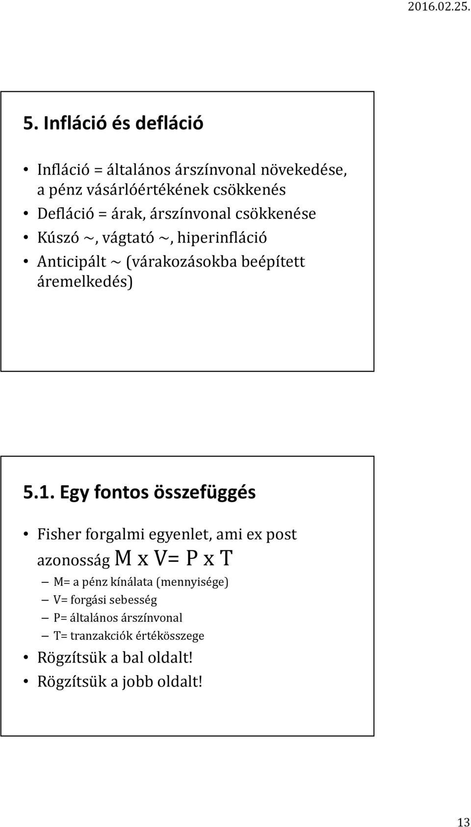 Egy fontos összefüggés Fisher forgalmi egyenlet, ami ex post azonosság M x V= P x T M= a pénz kínálata (mennyisége) V=