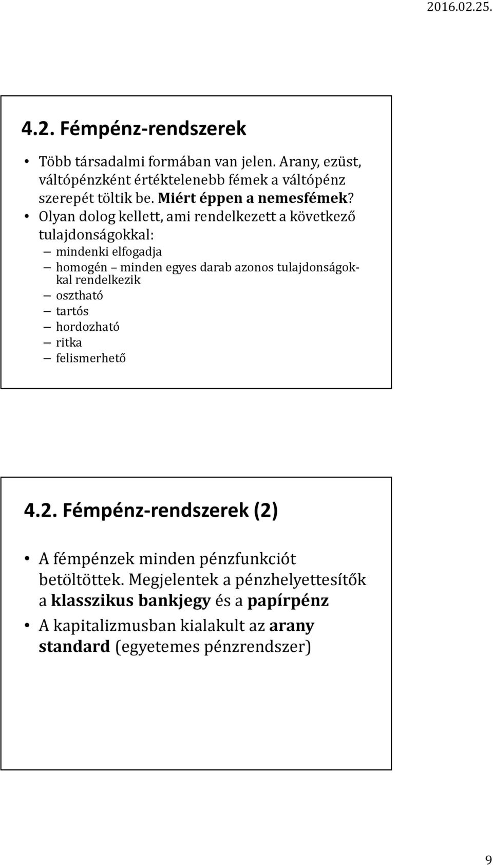 Olyan dolog kellett, ami rendelkezett a következő tulajdonságokkal: mindenki elfogadja homogén minden egyes darab azonos tulajdonságokkal