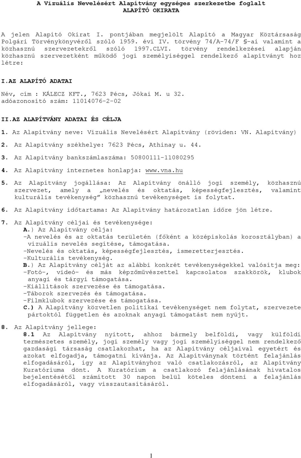 AZ ALAPÍTÓ ADATAI Név, cím : KÁLECZ KFT., 7623 Pécs, Jókai M. u 32. adóazonosító szám: 11014076-2-02 II.AZ ALAPÍTVÁNY ADATAI ÉS CÉLJA 1.