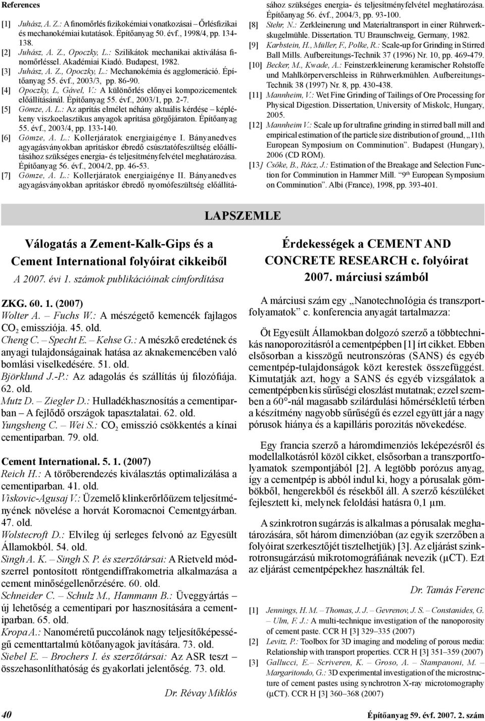 [4] Opoczky, L, Gável, V.: A különőrlés előnyei kompozicementek előállításánál. Építőanyag 55. évf., 2003/1, pp. 2-7. [5] Gömze, A. L.: Az aprítás elmélet néhány aktuális kérdése képlékeny viszkoelasztikus anyagok aprítása görgőjáraton.