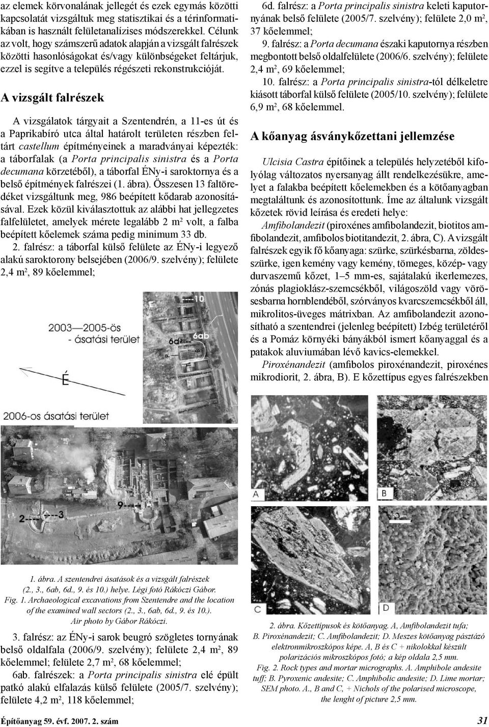 A vizsgált falrészek A vizsgálatok tárgyait a Szentendrén, a 11-es út és a Paprikabíró utca által határolt területen részben feltárt castellum építményeinek a maradványai képezték: a táborfalak (a