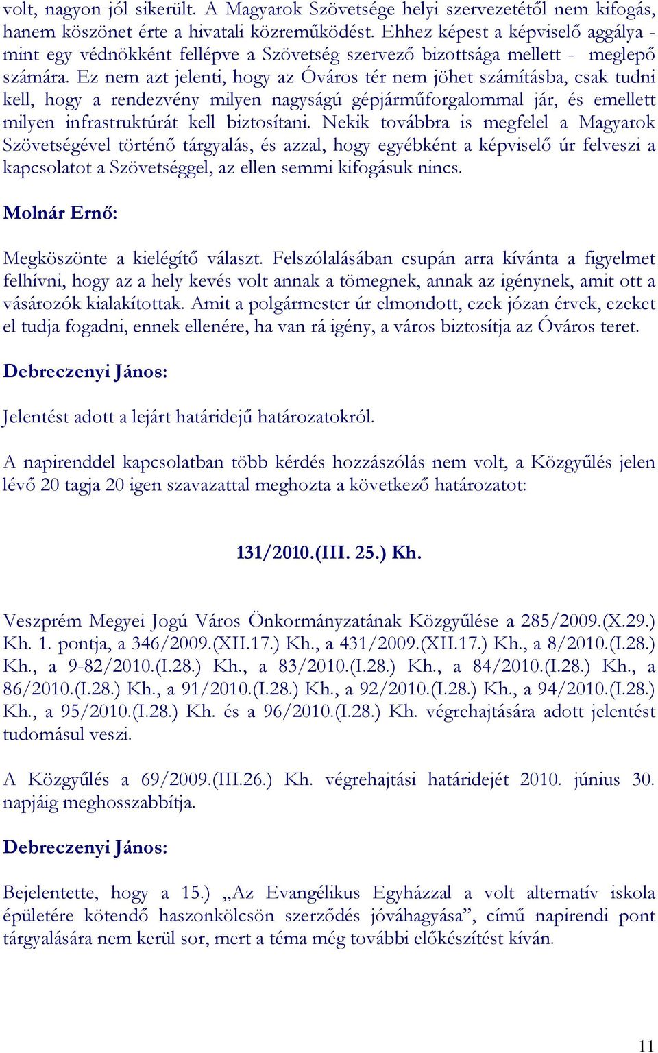 Ez nem azt jelenti, hogy az Óváros tér nem jöhet számításba, csak tudni kell, hogy a rendezvény milyen nagyságú gépjármőforgalommal jár, és emellett milyen infrastruktúrát kell biztosítani.