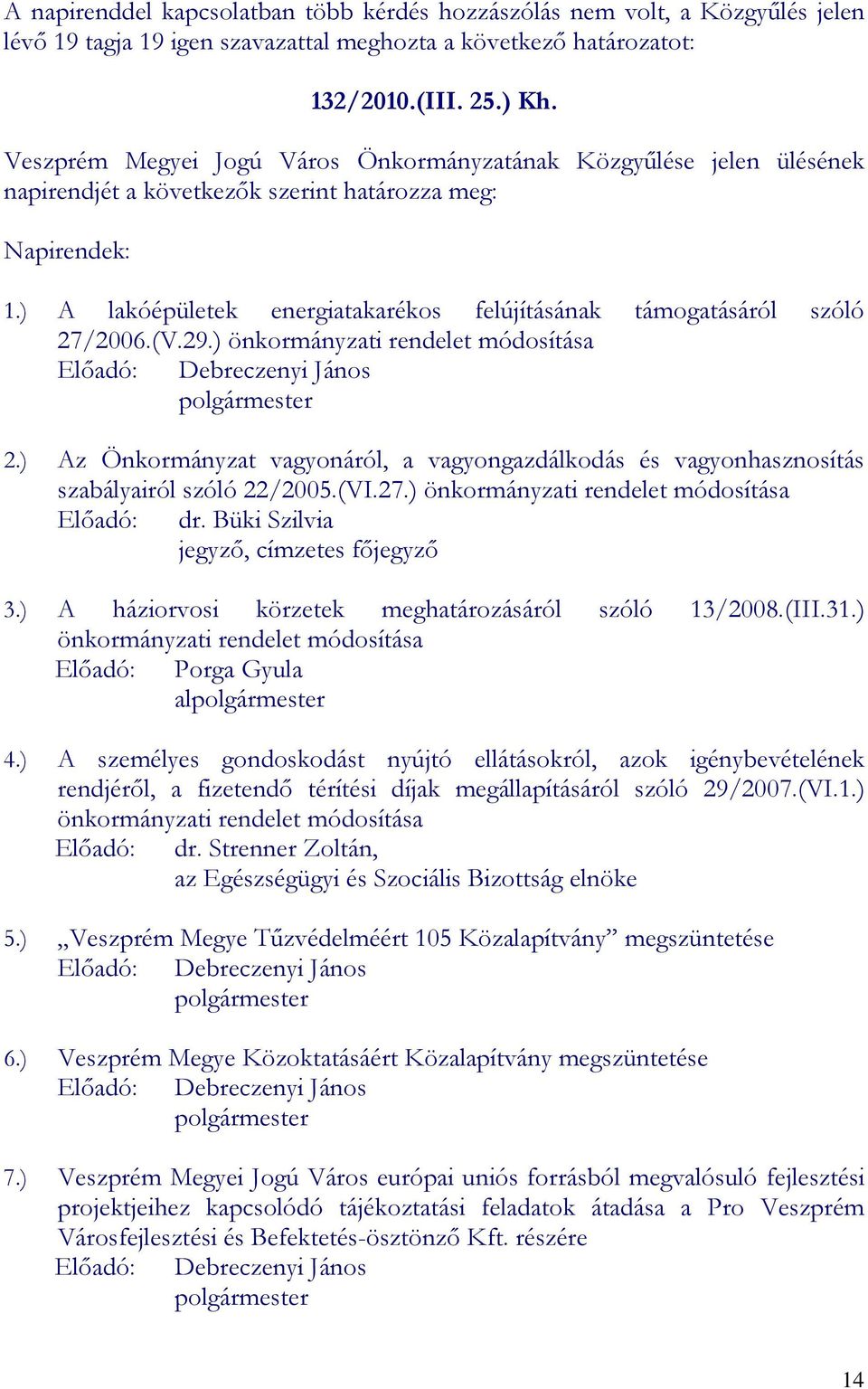 ) A lakóépületek energiatakarékos felújításának támogatásáról szóló 27/2006.(V.29.) önkormányzati rendelet módosítása Elıadó: Debreczenyi János polgármester 2.