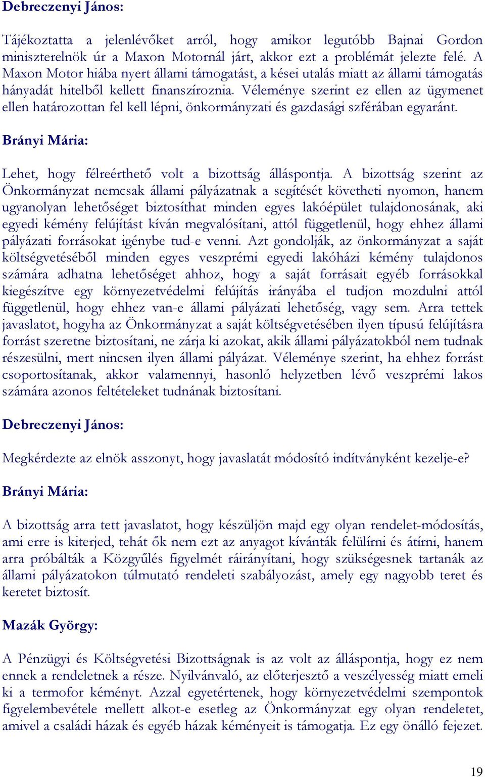 Véleménye szerint ez ellen az ügymenet ellen határozottan fel kell lépni, önkormányzati és gazdasági szférában egyaránt. Brányi Mária: Lehet, hogy félreérthetı volt a bizottság álláspontja.