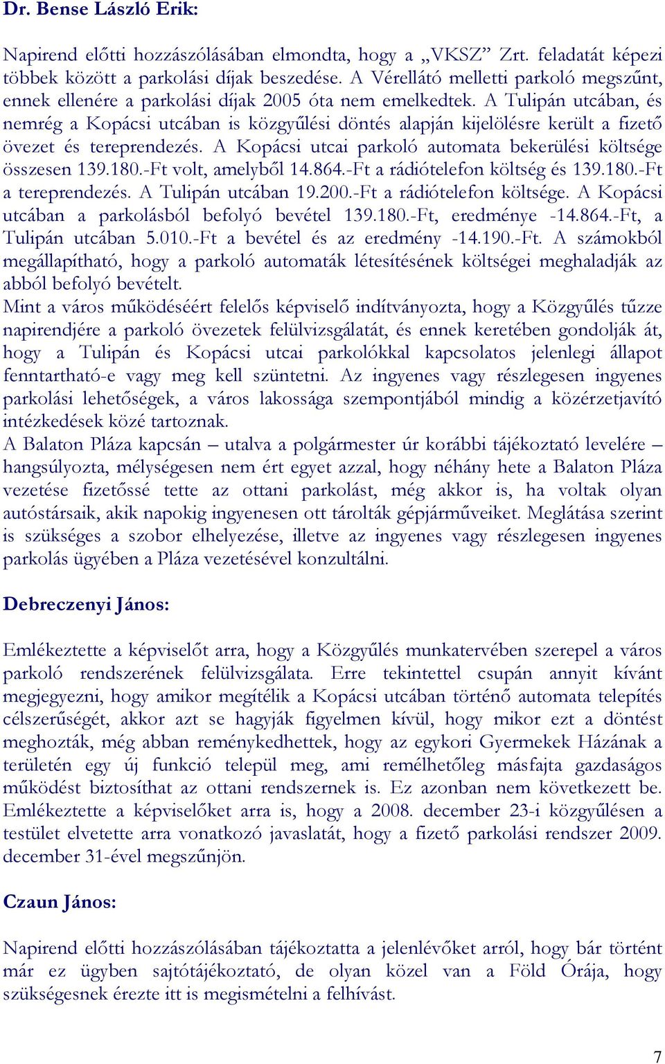 A Tulipán utcában, és nemrég a Kopácsi utcában is közgyőlési döntés alapján kijelölésre került a fizetı övezet és tereprendezés. A Kopácsi utcai parkoló automata bekerülési költsége összesen 139.180.