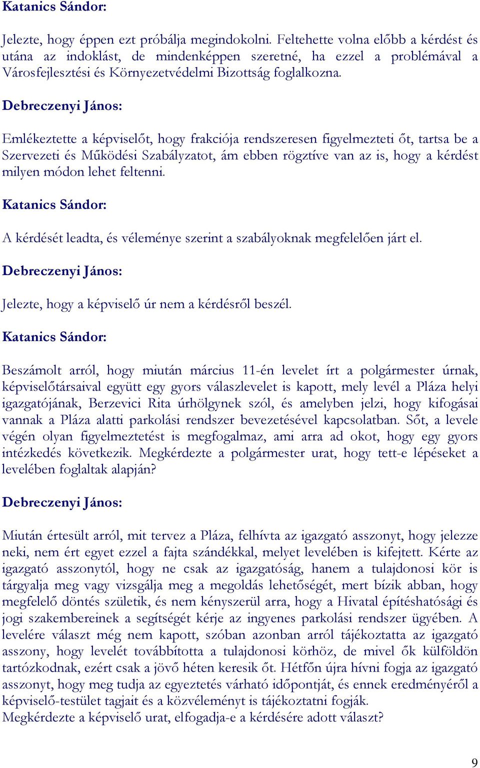 Emlékeztette a képviselıt, hogy frakciója rendszeresen figyelmezteti ıt, tartsa be a Szervezeti és Mőködési Szabályzatot, ám ebben rögztíve van az is, hogy a kérdést milyen módon lehet feltenni.