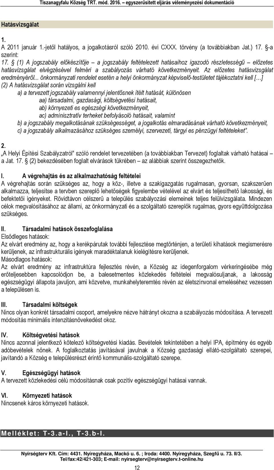 .. önkormányzti rendelet esetén helyi önkormányzt képviselőtestületet tájékozttni kell [ ] (2) A htásvizsgált során vizsgálni kell ) tervezett jogszály vlmennyi jelentősnek ítélt htását, különösen )