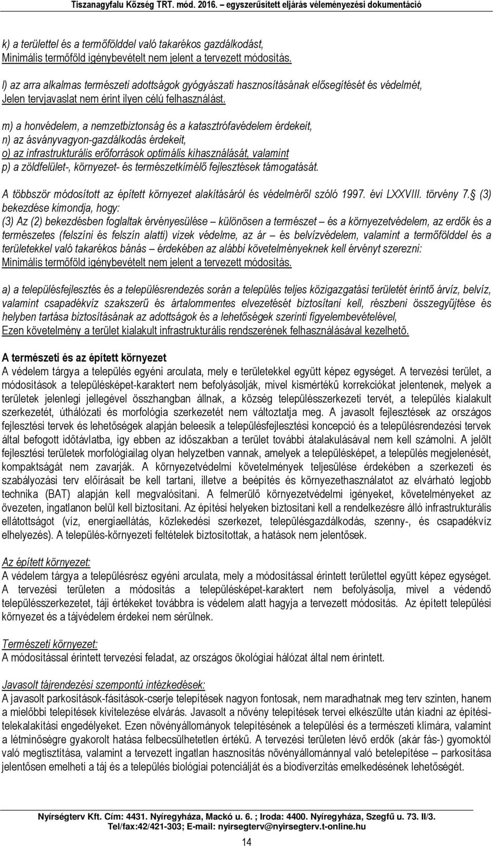 m) honvédelem, nemzetiztonság és ktsztrófvédelem érdekeit, n) z ásványvgyongzdálkodás érdekeit, o) z infrstrukturális erőforrások optimális kihsználását, vlmint p) zöldfelület, környezet és