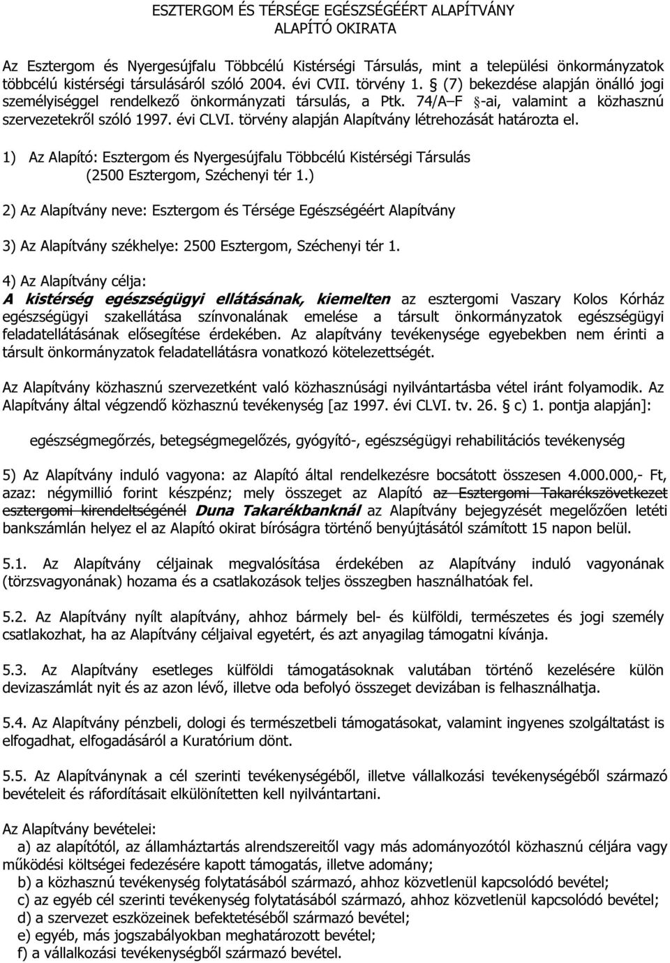 törvény alapján Alapítvány létrehozását határozta el. 1) Az Alapító: Esztergom és Nyergesújfalu Többcélú Kistérségi Társulás (2500 Esztergom, Széchenyi tér 1.