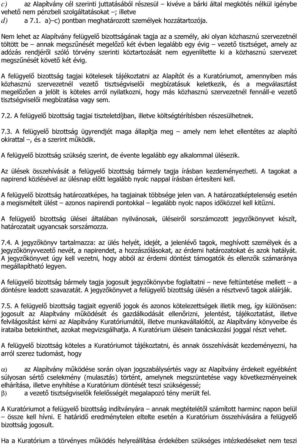 Nem lehet az Alapítvány felügyelő bizottságának tagja az a személy, aki olyan közhasznú szervezetnél töltött be annak megszűnését megelőző két évben legalább egy évig vezető tisztséget, amely az