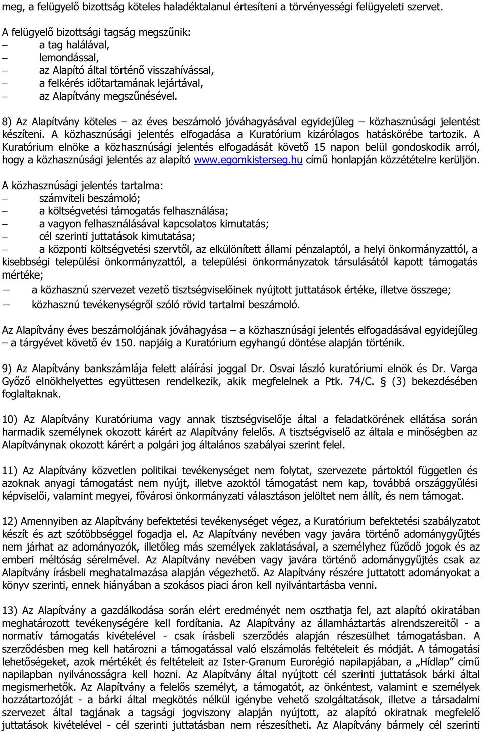 8) Az Alapítvány köteles az éves beszámoló jóváhagyásával egyidejűleg közhasznúsági jelentést készíteni. A közhasznúsági jelentés elfogadása a Kuratórium kizárólagos hatáskörébe tartozik.