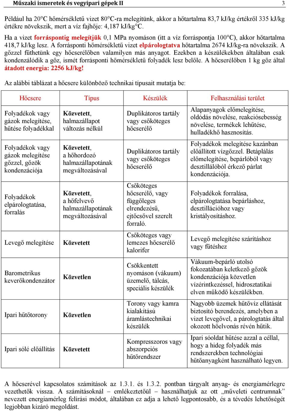 A forrásponti hőmérsékletű vizet elpárologtatva hőtartalma 2674 kj/kg-ra növekszik. A gőzzel fűthetünk egy hőcserélőben valamilyen más anyagot.